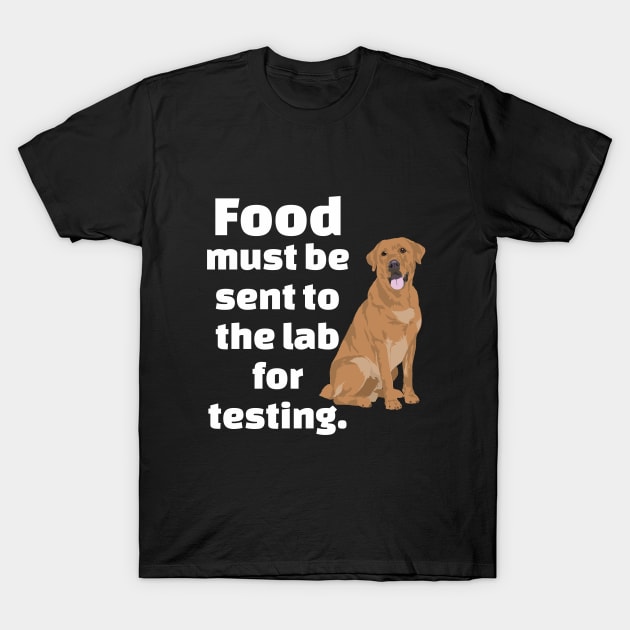 Labrador - Food Must Be Sent To The Lab For Testing T-Shirt by Kudostees
